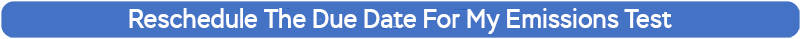 Reschedule the due date for my emissions test